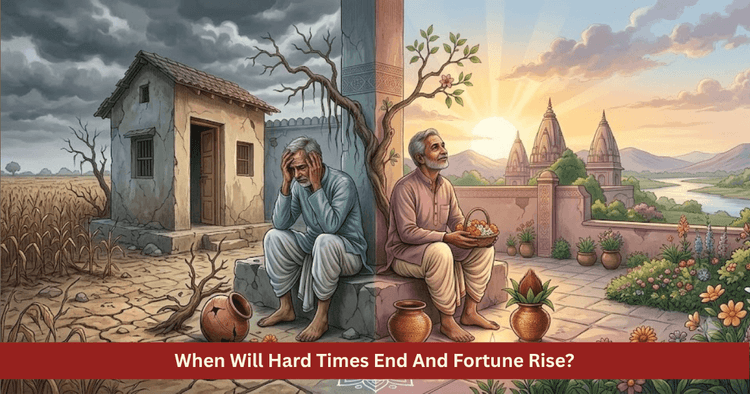 When Will Hard Times End And Fortune Rise Vedic Astrology