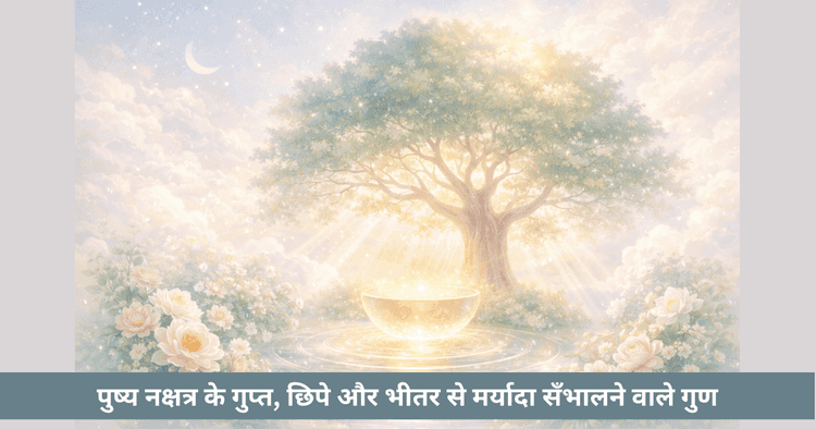 पुष्य नक्षत्र: छिपी गरिमा और अनुशासित स्वभाव