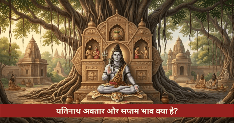 यतिनाथ अवतार कथा और सप्तम भाव का रहस्य