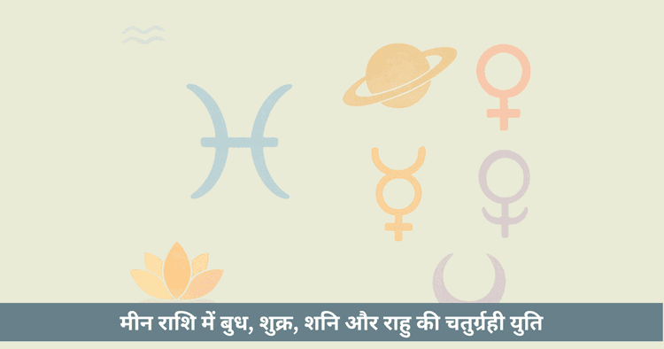 चतुर्ग्रही योग 2025: मीन में बुध शुक्र शनि राहु। भ्रम, प्रेम और कर्मिक सबक।