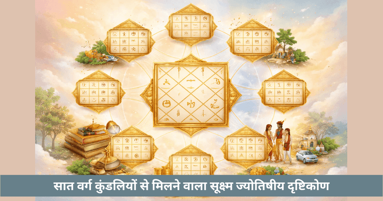 सप्तवर्ग और जीवन की सूक्ष्म ज्योतिषीय जानकारी