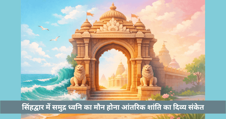 सिंहद्वार पर समुद्र की आवाज़ क्यों बंद हो जाती है