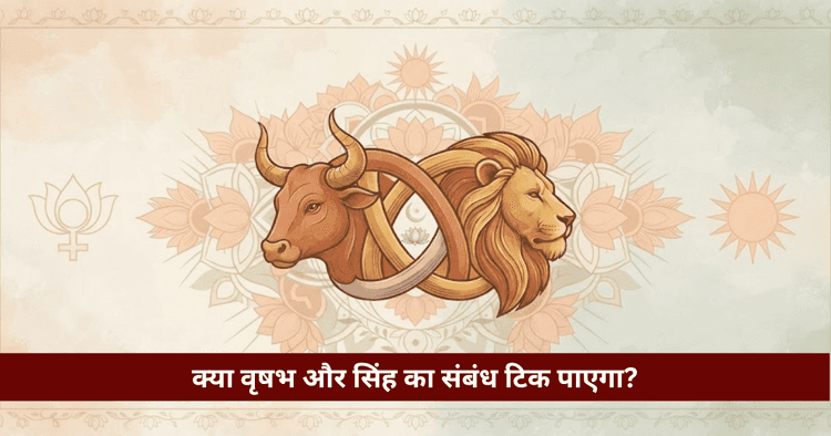 वृषभ और सिंह अनुकूलता: प्रेम, विवाह और वैदिक ज्योतिषीय विश्लेषण