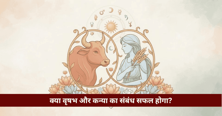 वृषभ और कन्या अनुकूलता: प्रेम, विवाह और वैदिक ज्योतिषीय विश्लेषण