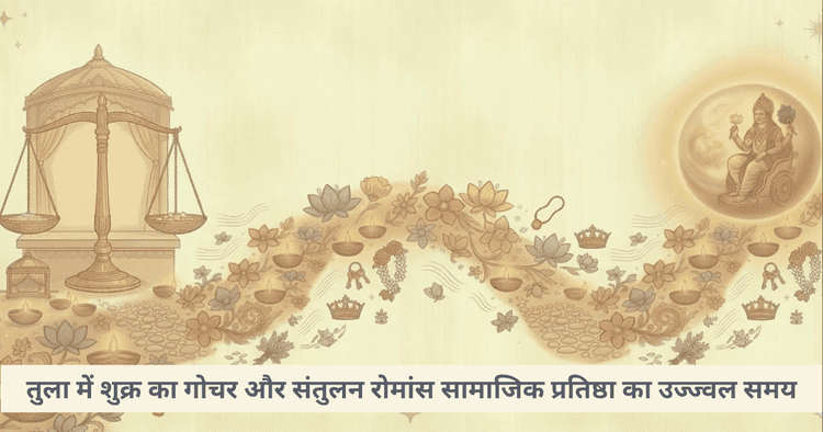 तुला राशि में शुक्र गोचर: प्रेम, रिश्तों और सामाजिक प्रतिष्ठा पर प्रभाव