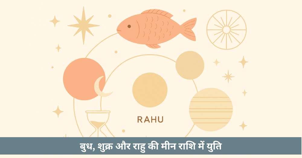 बुध शुक्र राहु युति 2025: मीन में रचनात्मकता, भ्रम और नीच भंग राजयोग।