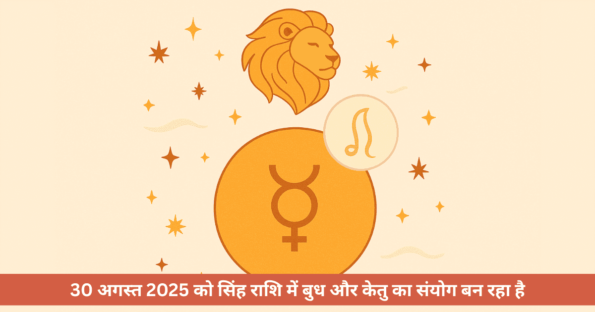 30 अगस्त 2025 को सिंह में बुध केतु युति से सितंबर में आर्थिक दबाव क्यों दिख सकता है