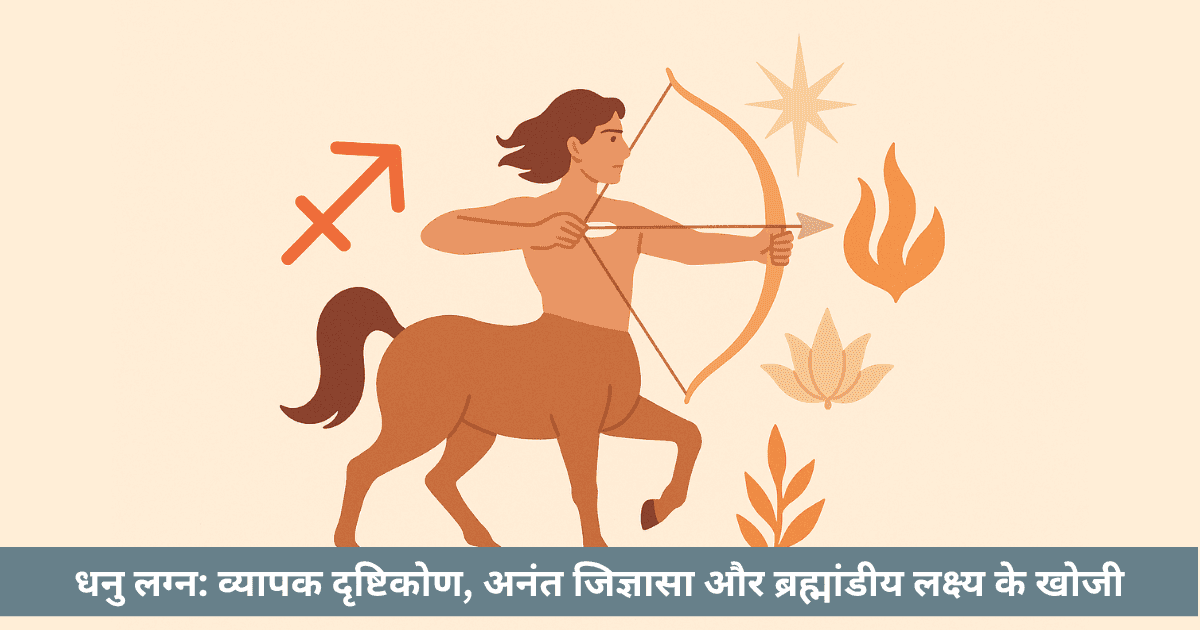 धनु लग्न: व्यापक दृष्टिकोण, अनंत जिज्ञासा और ब्रह्मांडीय लक्ष्य के खोजी