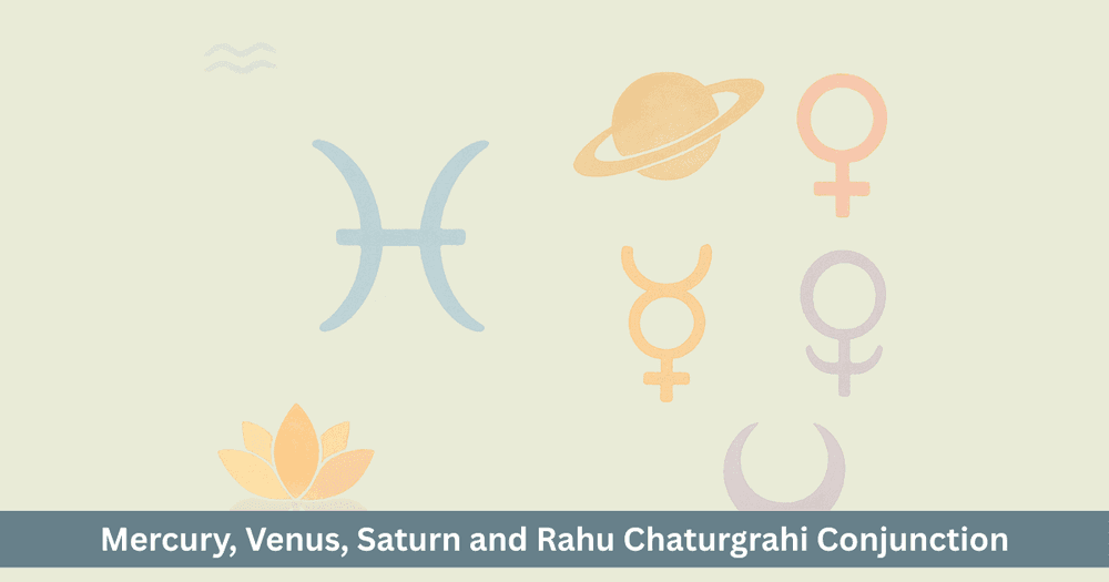 Chaturgrahi Yoga 2025: Mercury Venus Saturn Rahu in Pisces. Illusion, Love and Karmic Lessons.