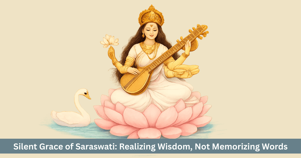 Saraswati and the Power of Silence: The Path of Realization, Not Memorization