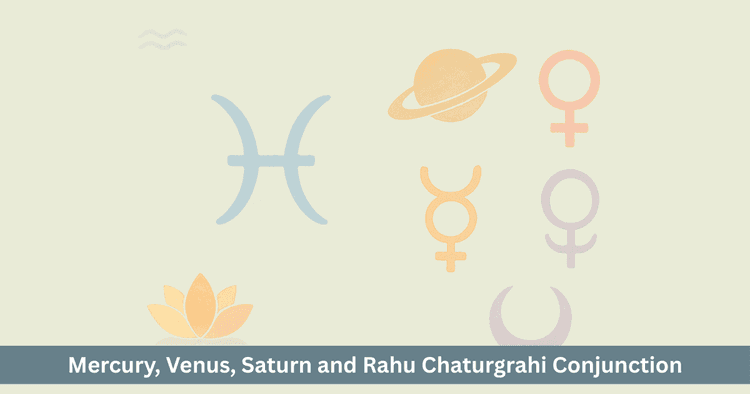 Chaturgrahi Yoga 2025: Mercury Venus Saturn Rahu in Pisces. Illusion, Love and Karmic Lessons.