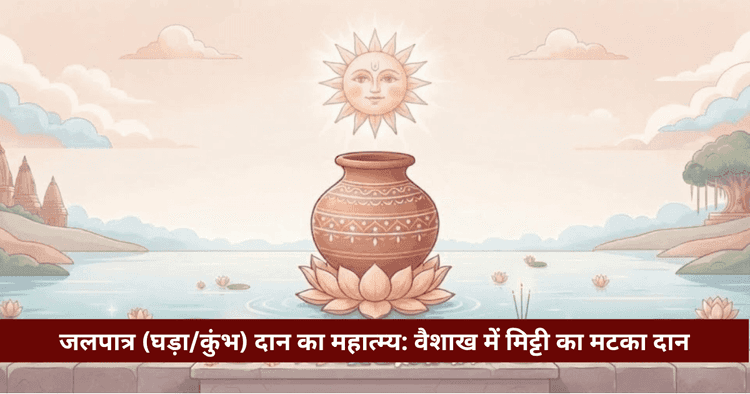 वैशाख घड़ा दान महात्म्य: जलपात्र दान विधि, मंत्र व पितृ शांति