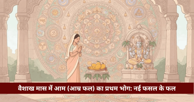 वैशाख में आम का प्रथम भोग: नवान्न परंपरा, पना व महत्व