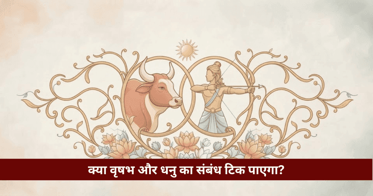 वृषभ और धनु अनुकूलता: प्रेम, विवाह और वैदिक ज्योतिषीय विश्लेषण