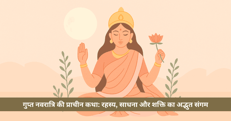 गुप्त नवरात्रि की प्राचीन कथा: तंत्र, साधना और महाशक्ति का चमत्कार