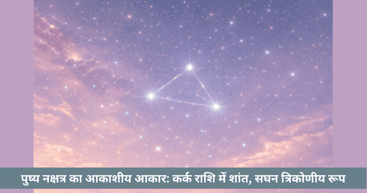 पुष्य नक्षत्र आकाशीय आकार कर्क राशि त्रिकोण पहचानने की सरल विधि