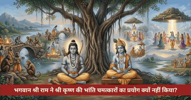 श्री राम ने कृष्ण की तरह चमत्कार क्यों नहीं दिखाए?