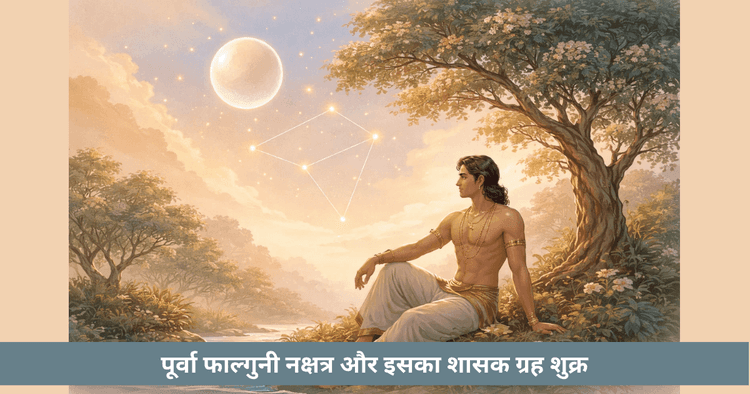 पूर्व फाल्गुनी नक्षत्र का स्वामी शुक्र – अर्थ और प्रभाव