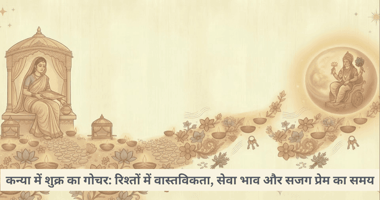 कन्या राशि में शुक्र गोचर: प्रेम, रिश्ते और व्यावहारिक सोच पर प्रभाव