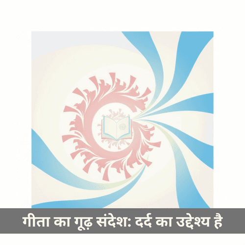 गीता का गूढ़ संदेश: दर्द का उद्देश्य है, इसे व्यर्थ न जाने दें
