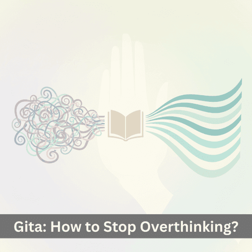 How to Stop Overthinking and Trust the Process: The Bhagavad Gita, Vedas, Ramayana, Mahabharata Approach