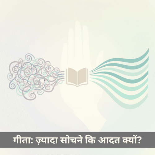 बार-बार सोचने की आदत और गीता की शरण: वेद, रामायण, महाभारत और पुराणों से प्रक्रिया पर भरोसे का मार्ग